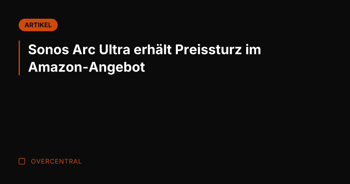 Sonos Arc Ultra erhält Preissturz im Amazon-Angebot