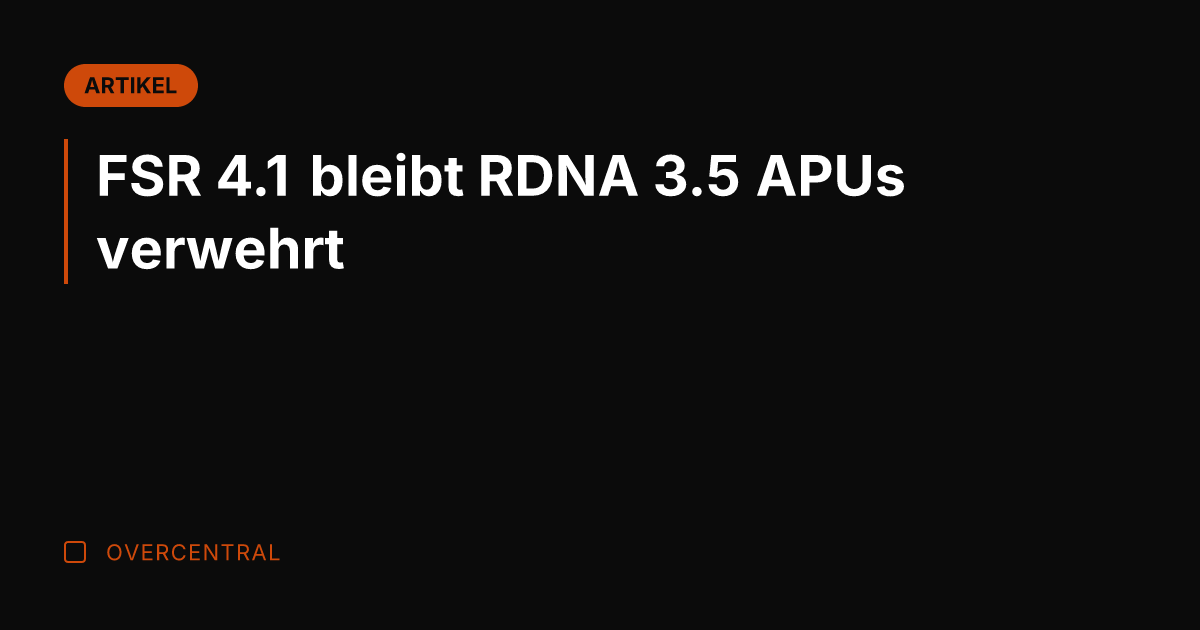 FSR 4.1 bleibt RDNA 3.5 APUs verwehrt