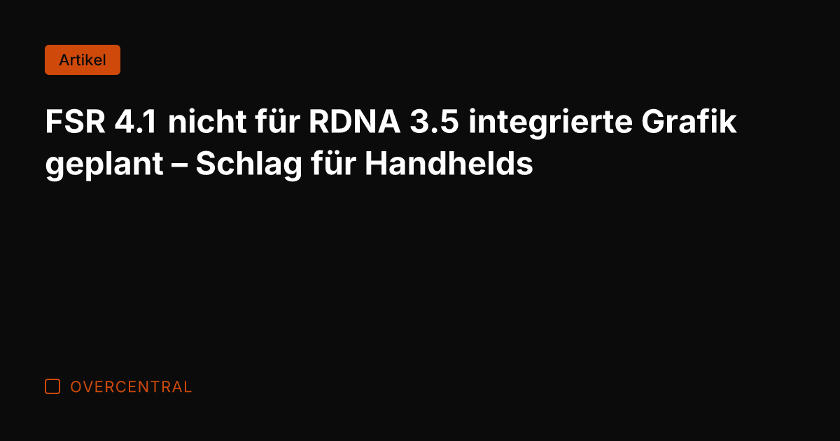FSR 4.1 nicht für RDNA 3.5 integrierte Grafik geplant – Schlag für