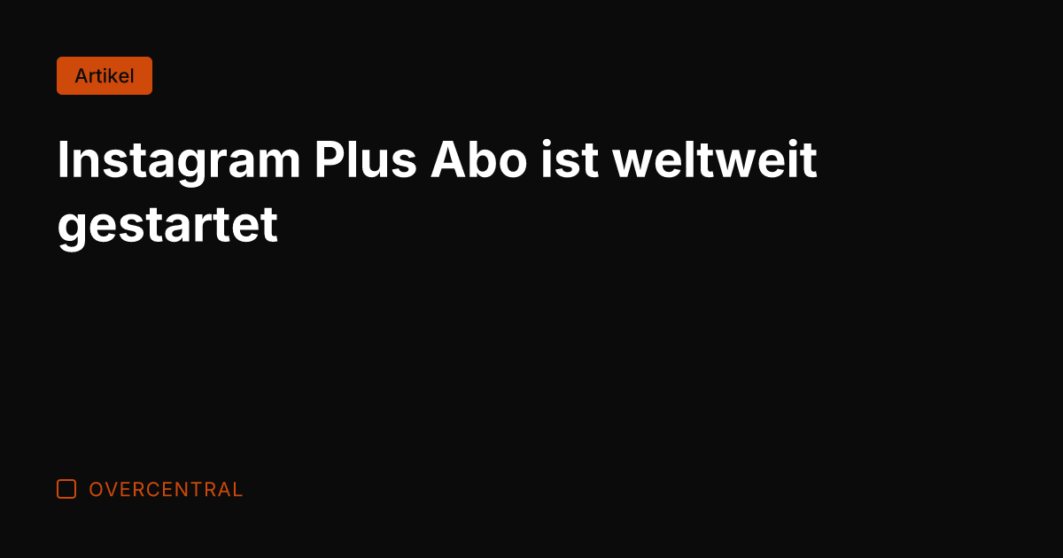 Instagram Plus Abo ist weltweit gestartet