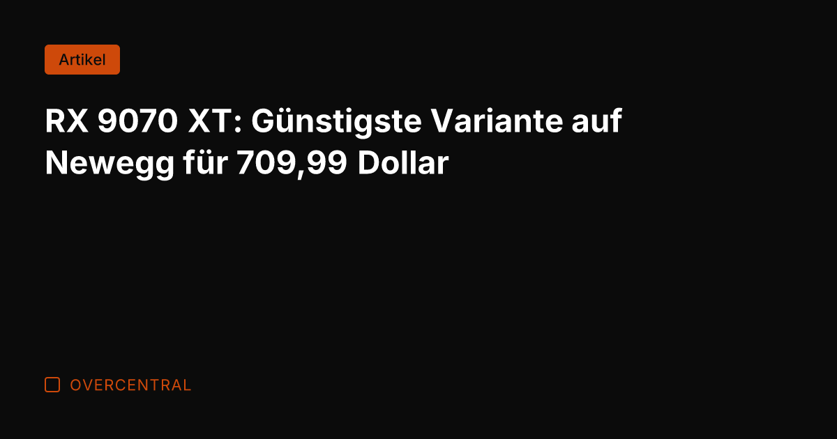 RX 9070 XT: Günstigste Variante auf Newegg für 709,99 Dollar