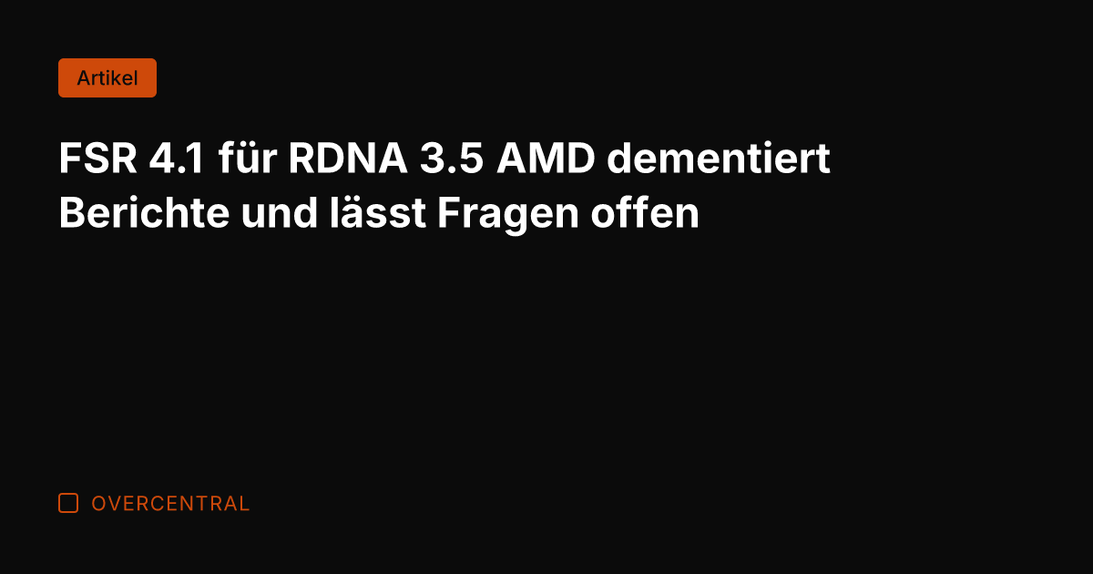 FSR 4.1 für RDNA 3.5 AMD dementiert Berichte und lässt Fragen offen
