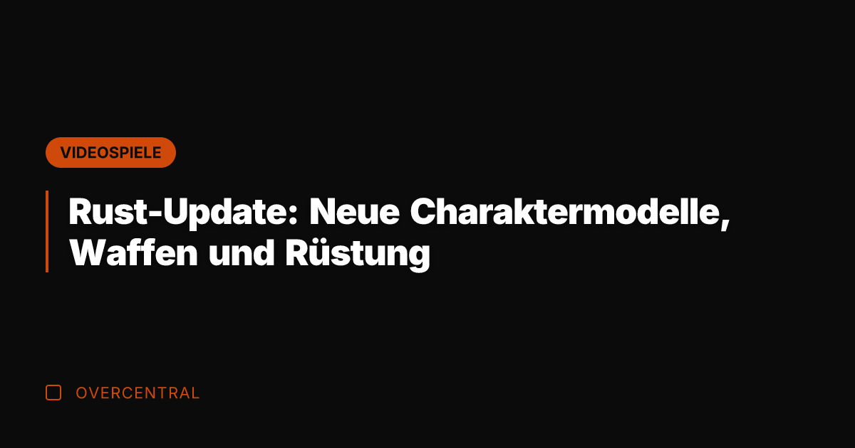 Rust-Update: Neue Charaktermodelle, Waffen und Rüstung