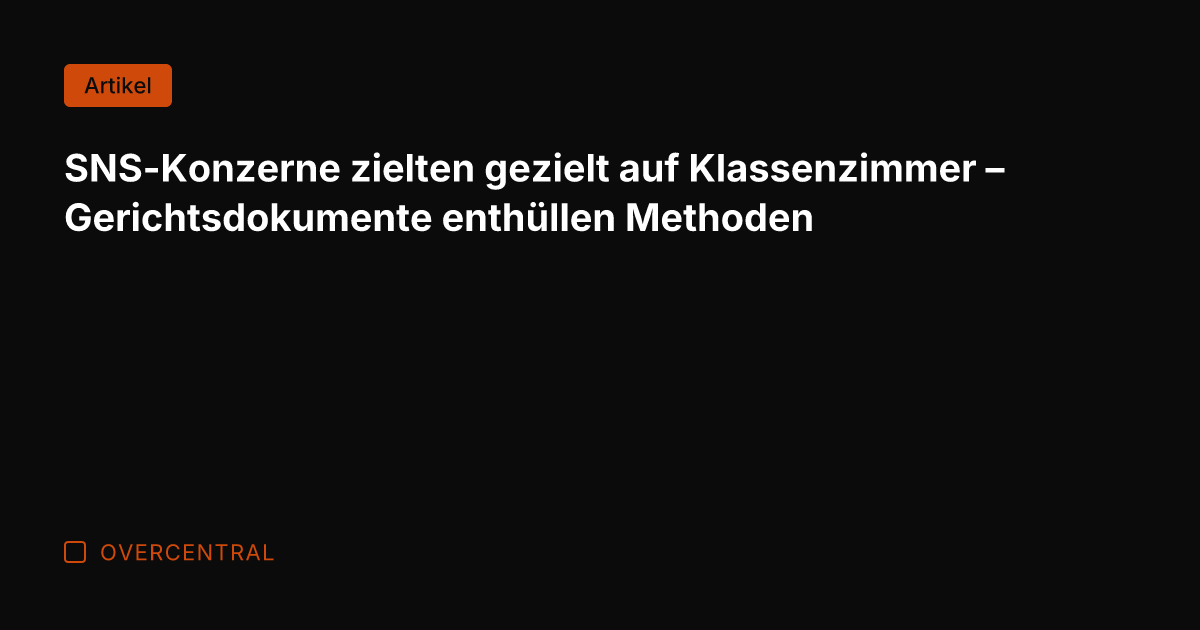 SNS-Konzerne zielten gezielt auf Klassenzimmer – Gerichtsdokumente enthüllen Methoden