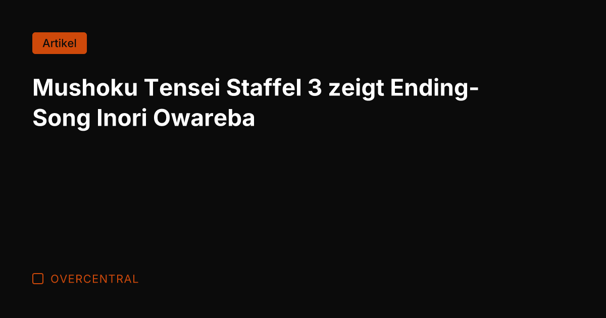 Mushoku Tensei Staffel 3 zeigt Ending-Song Inori Owareba