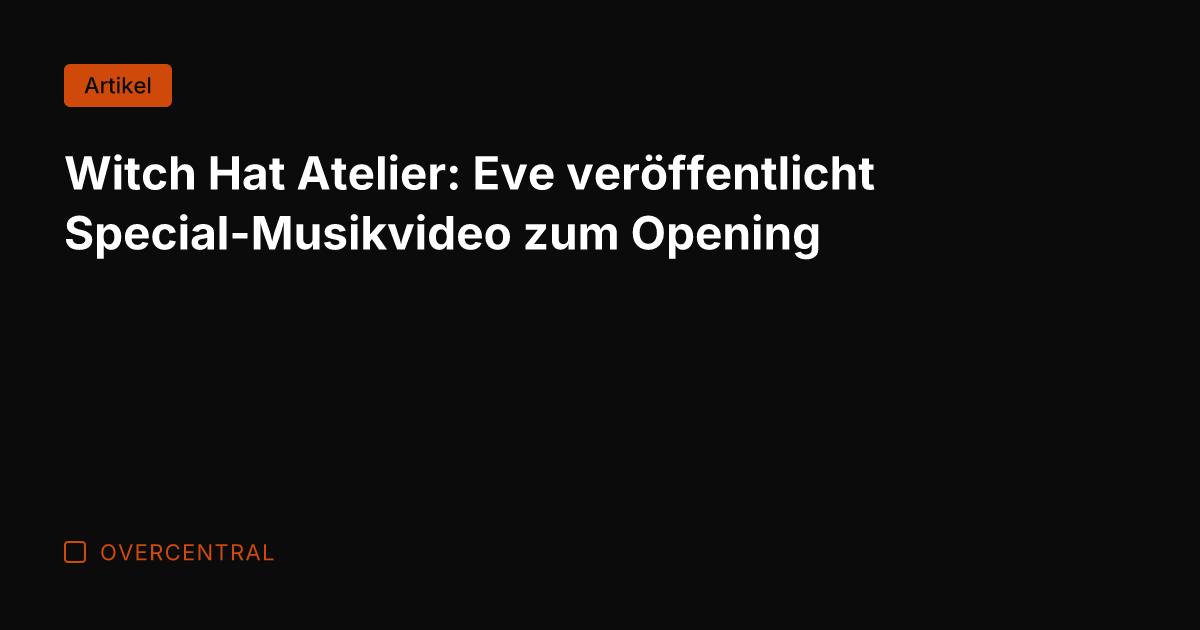 Witch Hat Atelier: Eve veröffentlicht Special-Musikvideo zum Opening