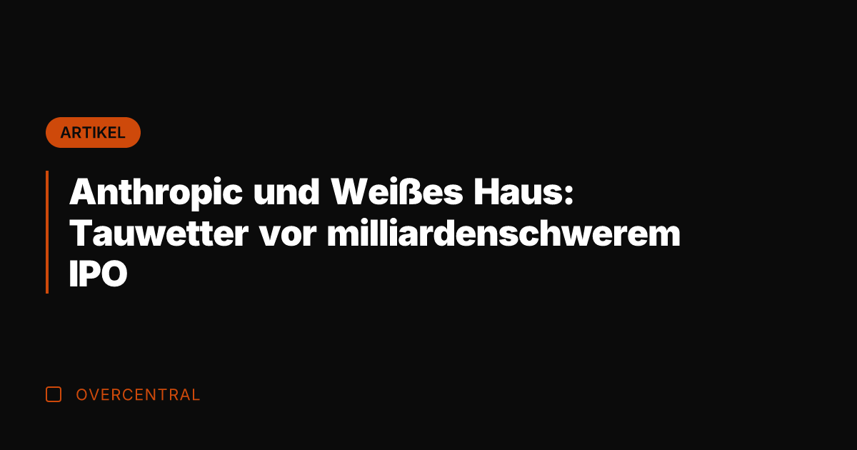Anthropic und Weißes Haus: Tauwetter vor milliardenschwerem IPO