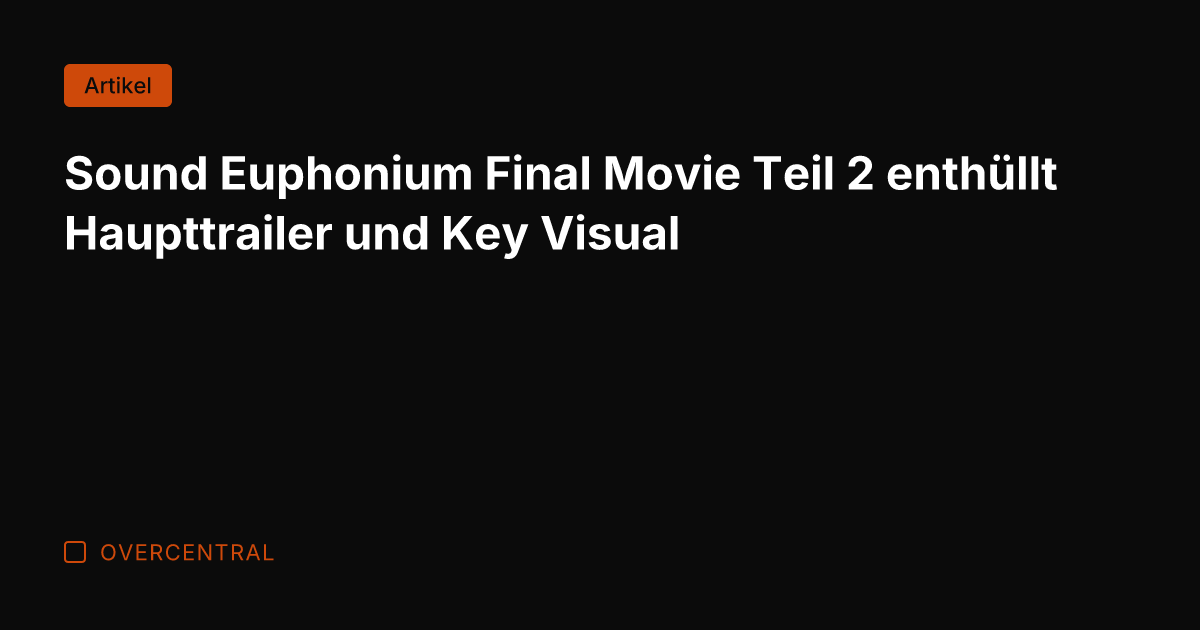 Sound Euphonium Final Movie Teil 2 enthüllt Haupttrailer und Key Visual