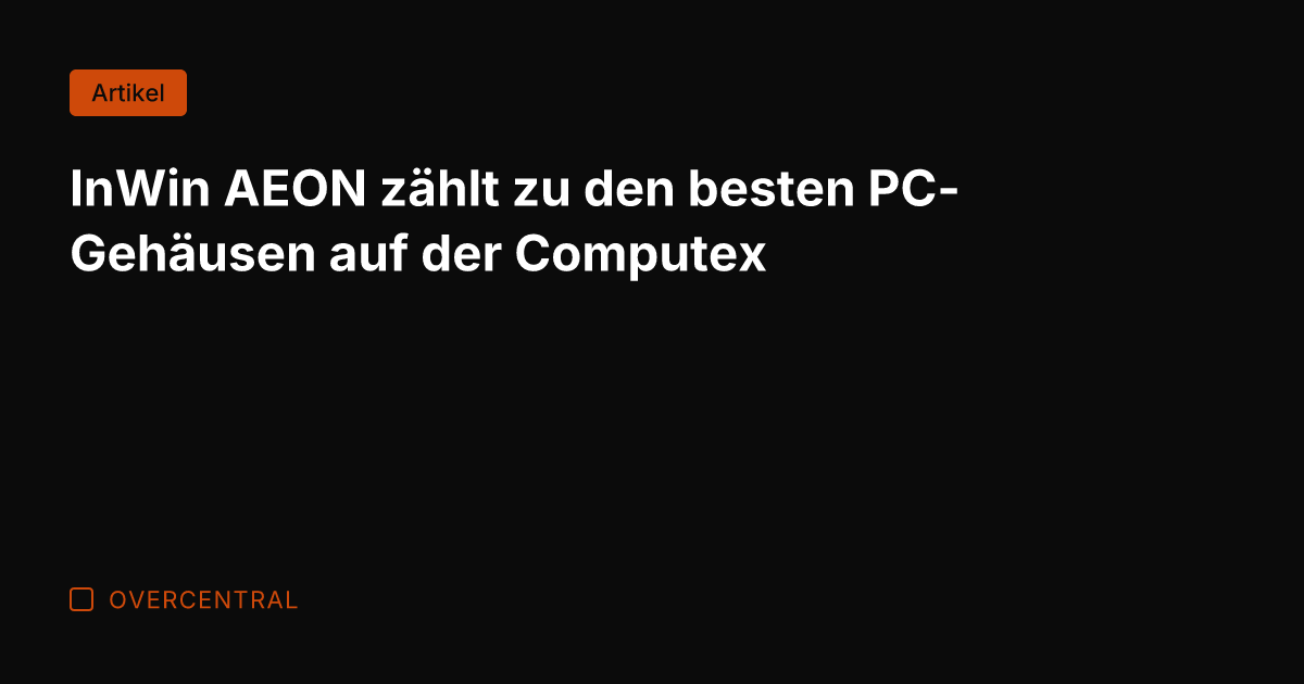 InWin AEON zählt zu den besten PC-Gehäusen auf der Computex