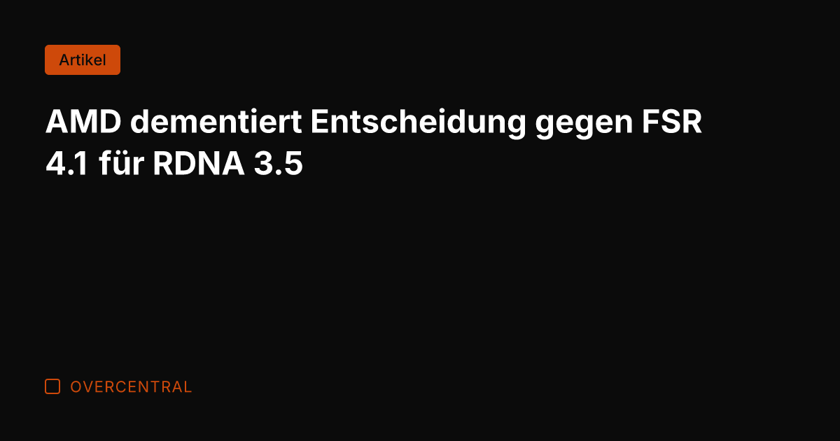 AMD dementiert Entscheidung gegen FSR 4.1 für RDNA 3.5