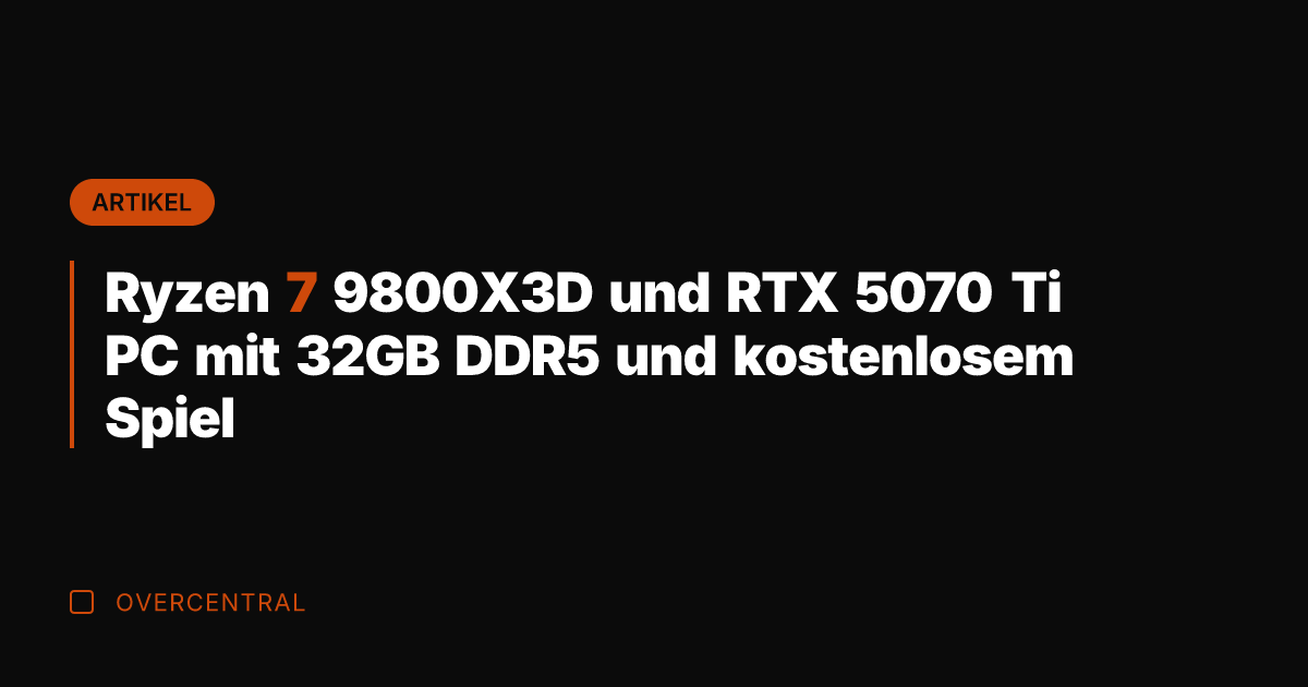 Ryzen 7 9800X3D und RTX 5070 Ti PC mit 32GB DDR5 und