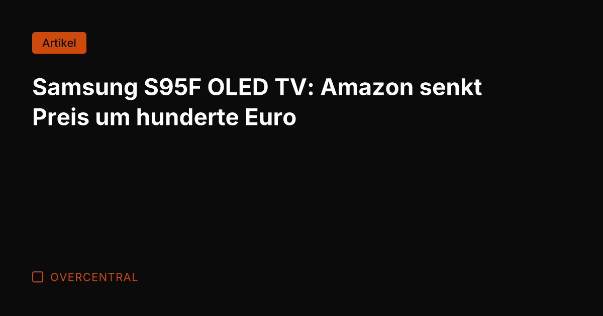 Samsung S95F OLED TV: Amazon senkt Preis um hunderte Euro