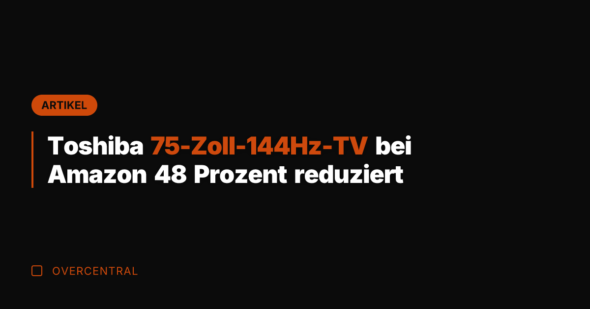 Toshiba 75-Zoll-144Hz-TV bei Amazon 48 Prozent reduziert