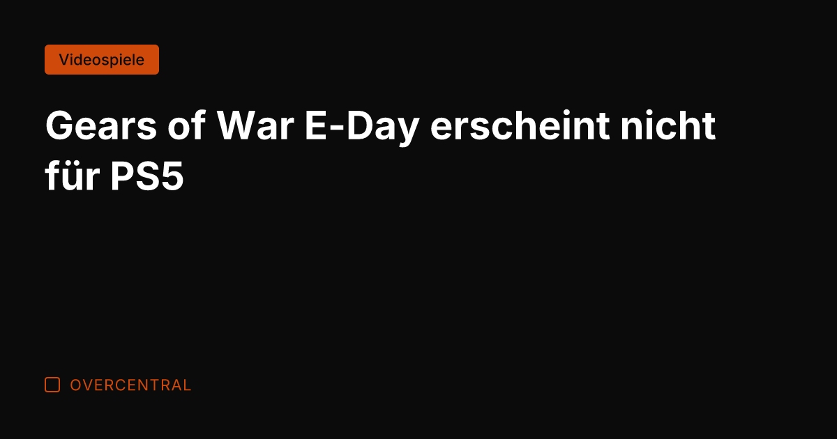 Gears of War E-Day erscheint nicht für PS5