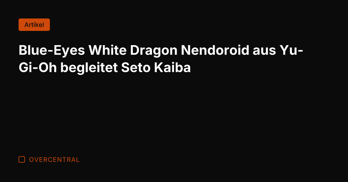Blue-Eyes White Dragon Nendoroid aus Yu-Gi-Oh begleitet Seto Kaiba