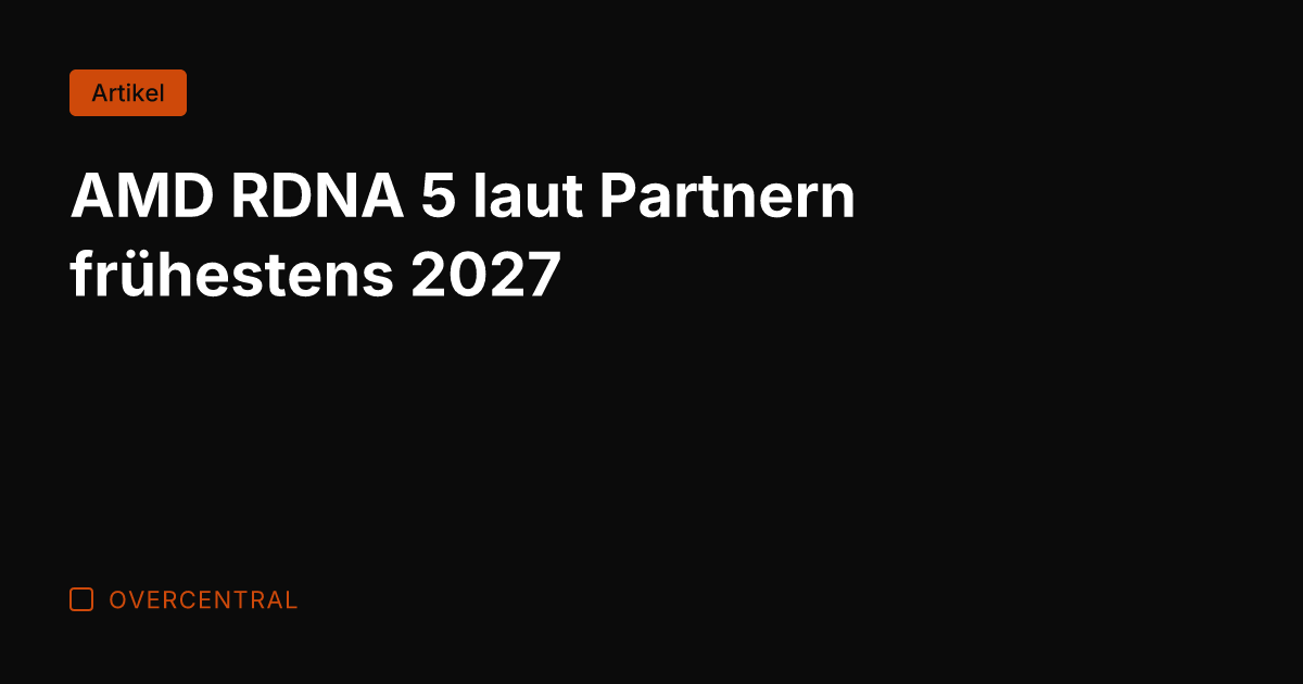 AMD RDNA 5 laut Partnern frühestens 2027