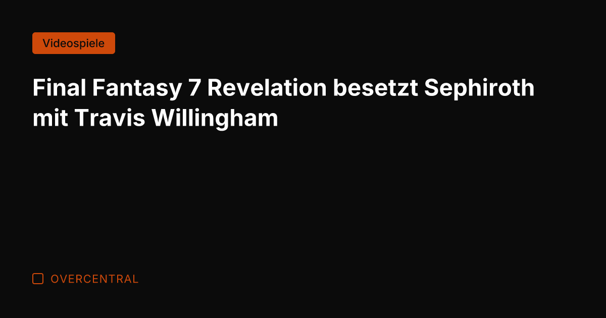 Final Fantasy 7 Revelation besetzt Sephiroth mit Travis Willingham