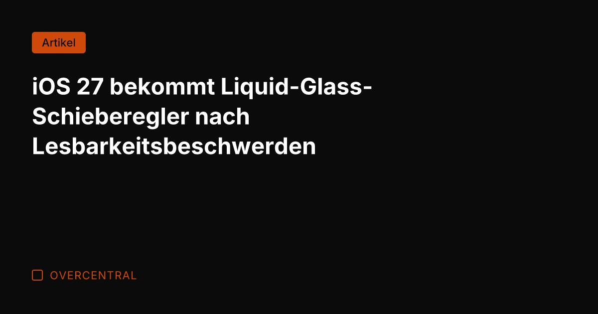 iOS 27 bekommt Liquid-Glass-Schieberegler nach Lesbarkeitsbeschwerden