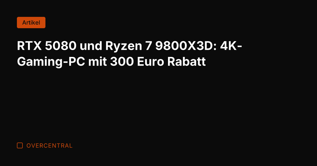 RTX 5080 und Ryzen 7 9800X3D: 4K-Gaming-PC mit 300 Euro Rabatt