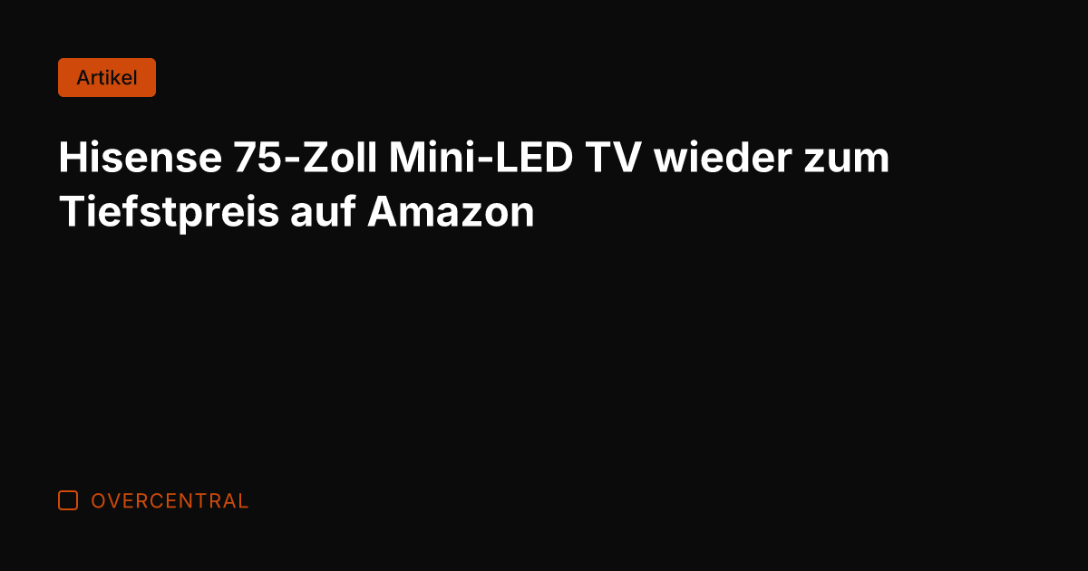 Hisense 75-Zoll Mini-LED TV wieder zum Tiefstpreis auf Amazon
