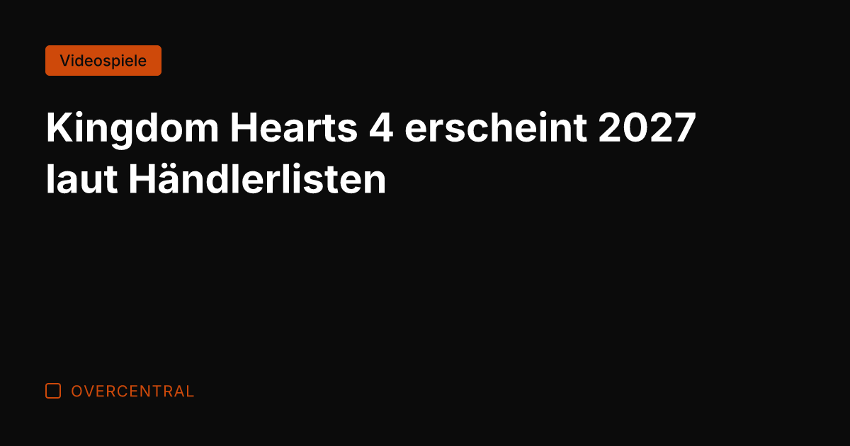 Kingdom Hearts 4 erscheint 2027 laut Händlerlisten