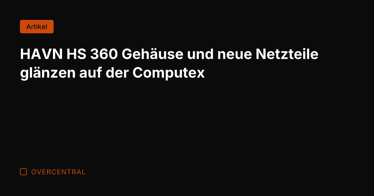HAVN HS 360 Gehäuse und neue Netzteile glänzen auf der Computex