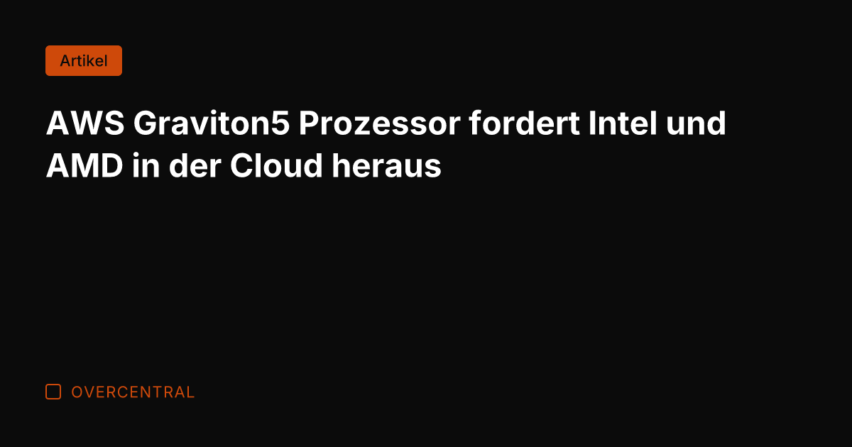 AWS Graviton5 Prozessor fordert Intel und AMD in der Cloud heraus