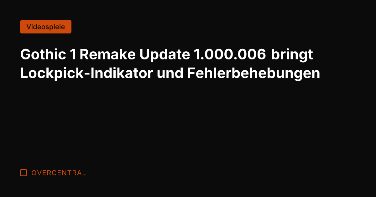 Gothic 1 Remake Update 1.000.006 bringt Lockpick-Indikator und Fehlerbehebungen