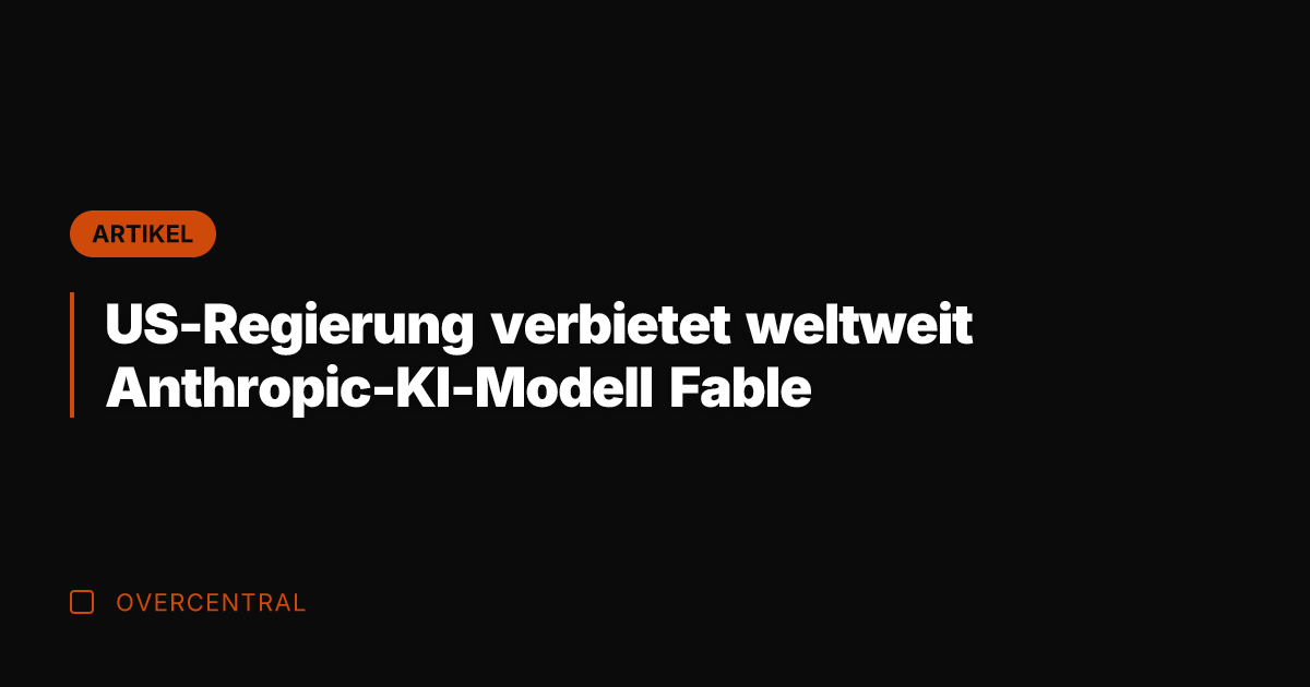 US-Regierung verbietet weltweit Anthropic-KI-Modell Fable