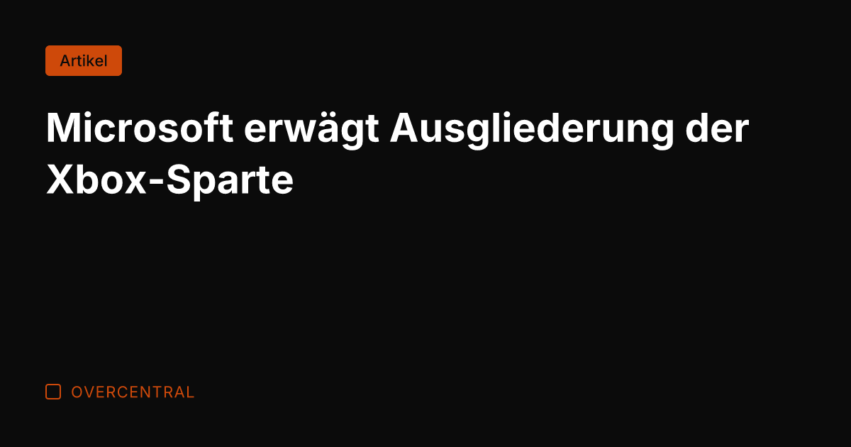 Microsoft erwägt Ausgliederung der Xbox-Sparte