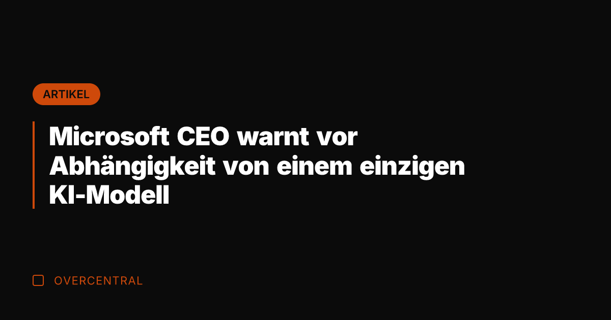 Microsoft CEO warnt vor Abhängigkeit von einem einzigen KI-Modell
