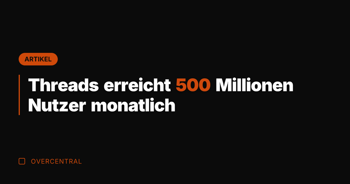 Threads erreicht 500 Millionen Nutzer monatlich