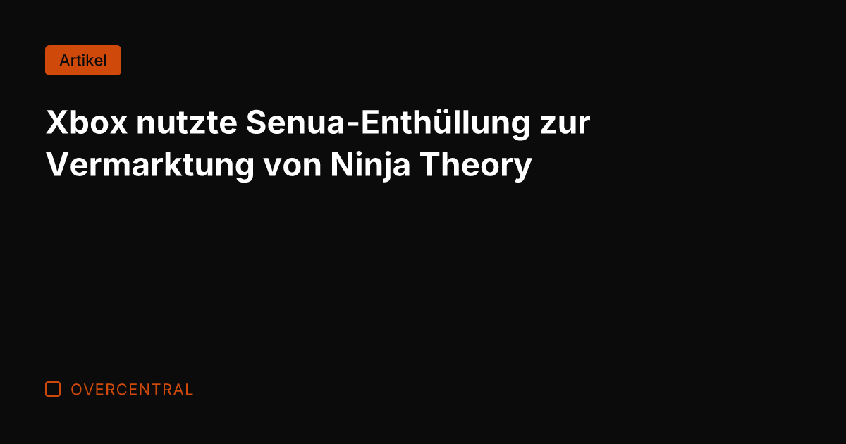 Xbox nutzte Senua-Enthüllung zur Vermarktung von Ninja Theory