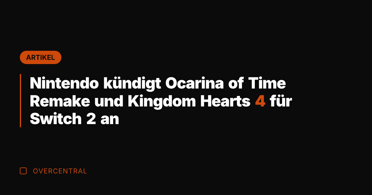 Nintendo kündigt Ocarina of Time Remake und Kingdom Hearts 4 für Switch