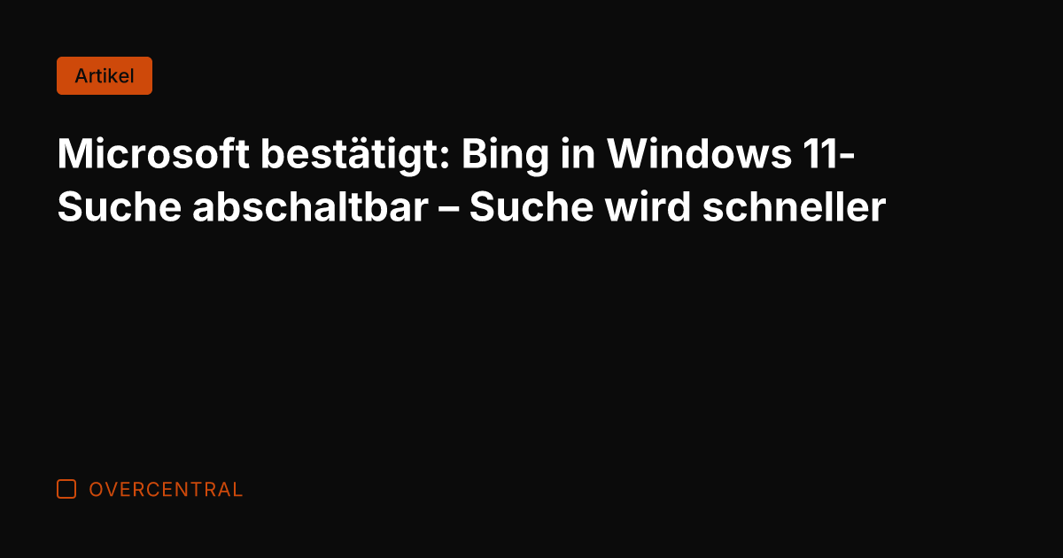 Microsoft bestätigt: Bing in Windows 11-Suche abschaltbar – Suche wird schneller