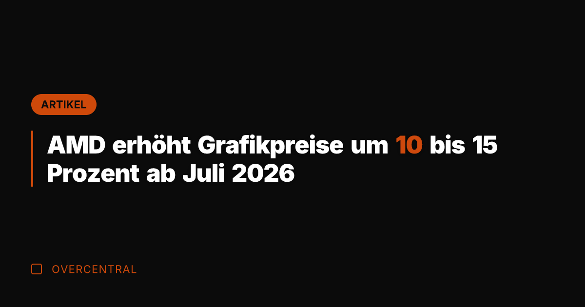 AMD erhöht Grafikpreise um 10 bis 15 Prozent ab Juli 2026