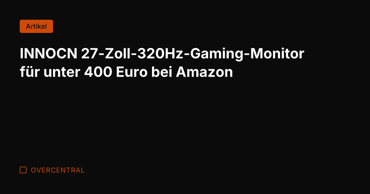 INNOCN 27-Zoll-320Hz-Gaming-Monitor für unter 400 Euro bei Amazon