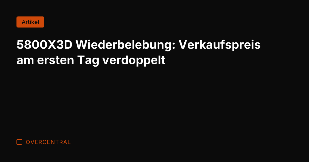 5800X3D Wiederbelebung: Verkaufspreis am ersten Tag verdoppelt