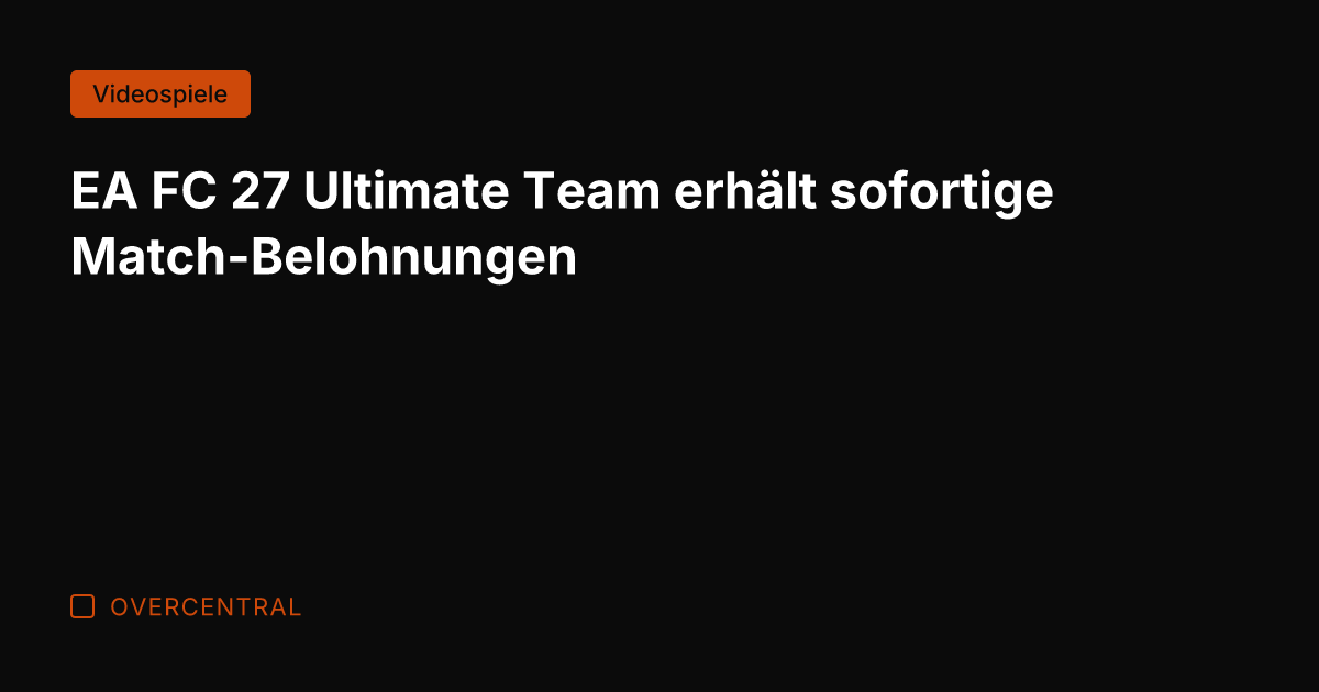 EA FC 27 Ultimate Team erhält sofortige Match-Belohnungen