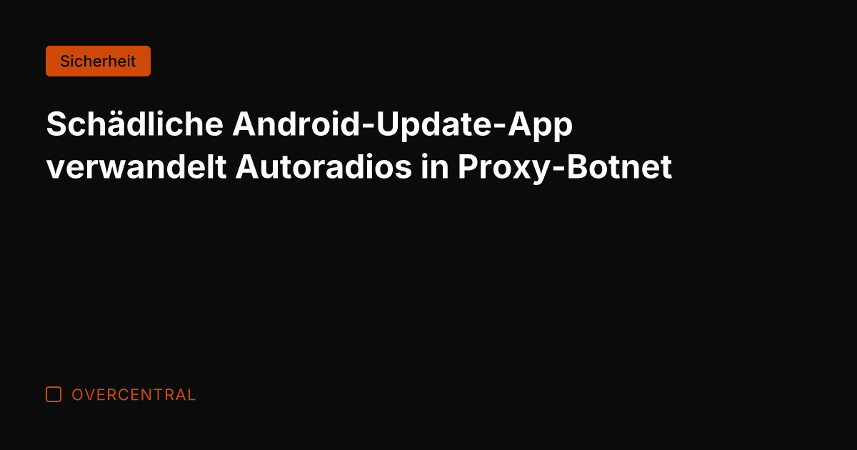 Schädliche Android-Update-App verwandelt Autoradios in Proxy-Botnet