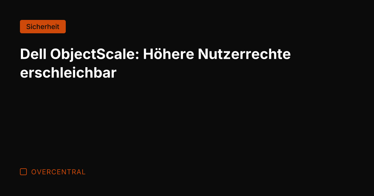 Dell ObjectScale: Höhere Nutzerrechte erschleichbar