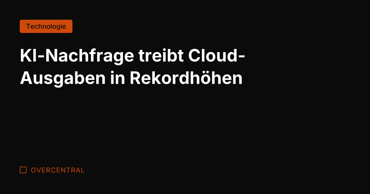 KI-Nachfrage treibt Cloud-Ausgaben in Rekordhöhen