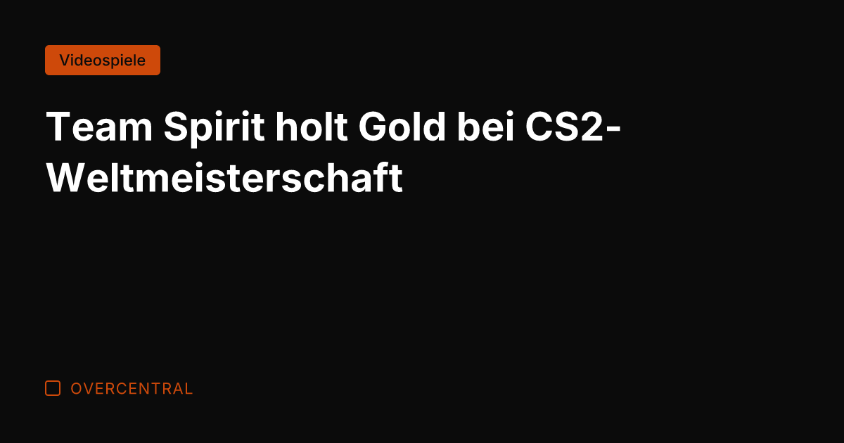 Team Spirit holt Gold bei CS2-Weltmeisterschaft