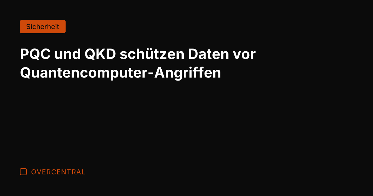 PQC und QKD schützen Daten vor Quantencomputer-Angriffen