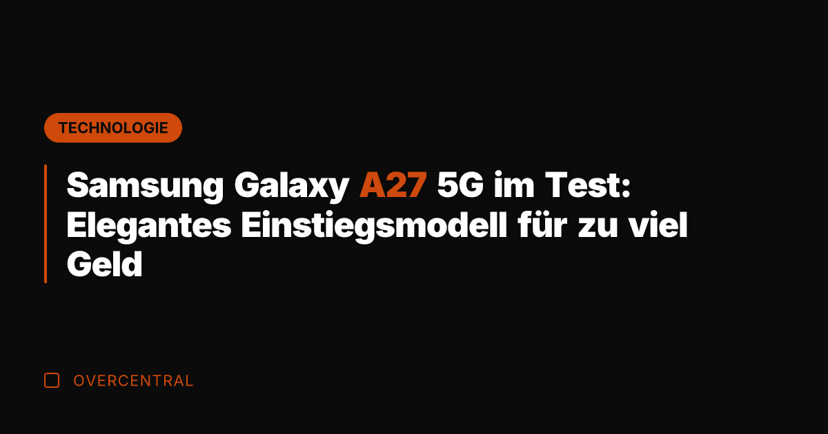 Samsung Galaxy A27 5G im Test: Elegantes Einstiegsmodell für zu viel Geld