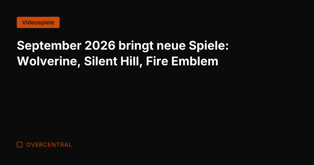September 2026 bringt neue Spiele: Wolverine, Silent Hill, Fire Emblem