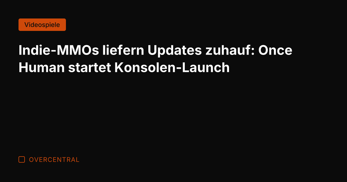Indie-MMOs liefern Updates zuhauf: Once Human startet Konsolen-Launch