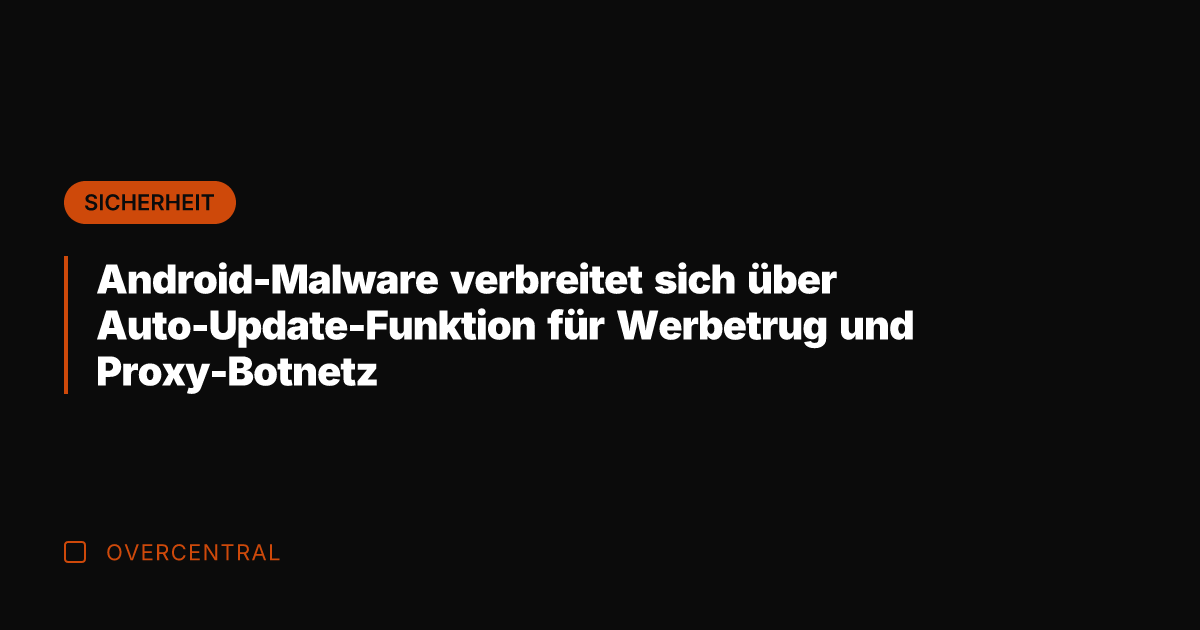 Android-Malware verbreitet sich über Auto-Update-Funktion für Werbetrug und Proxy-Botnetz