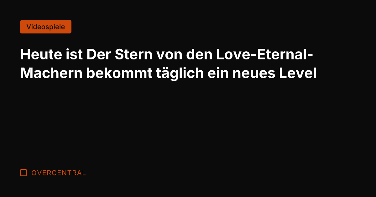 Heute ist Der Stern von den Love-Eternal-Machern bekommt täglich ein neues Level