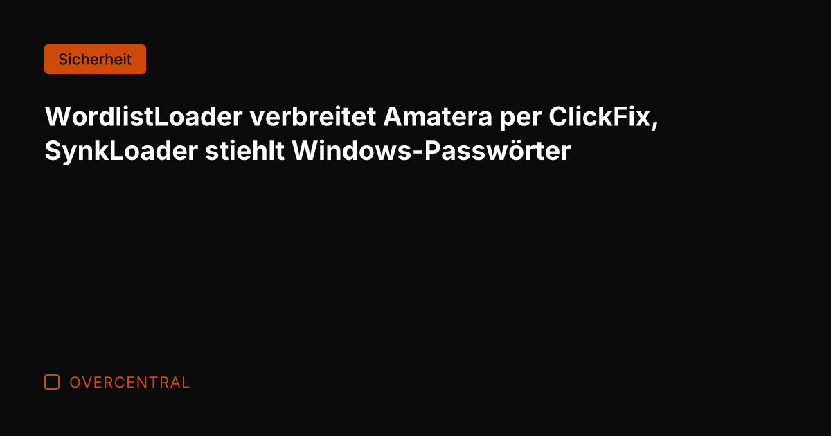 WordlistLoader verbreitet Amatera per ClickFix, SynkLoader stiehlt Windows-Passwörter